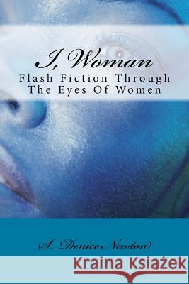 I, Woman: Flash Fiction Through The Eyes Of Women