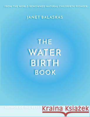 The Water Birth Book: The Ideal Companion to Hypnobirthing and Active Birth