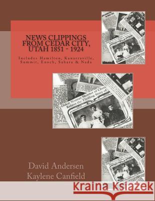 News Clippings from Cedar City, Utah 1851 - 1924: Includes Hamilton, Kanarraville, Summit, Enoch, Sarah & Nada