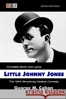 Little Johnny Jones: The 1904 Broadway Musical Comedy: Complete Book and Lyrics