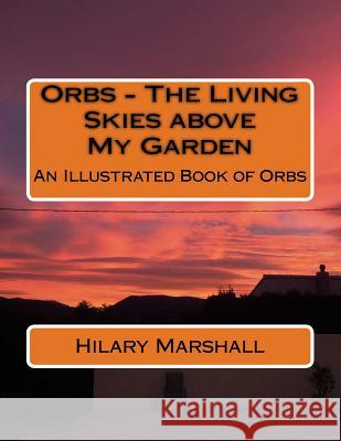 Orbs - The Living Skies above My Garden: An Illustrated Book of Orbs