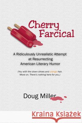 Cherry Farcical: A Ridiculously Unrealistic Attempt at Resurrecting American Literary Humor (You with the Clown Shoes and Orange Hair.