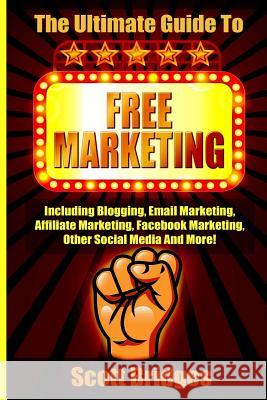 Free Marketing: Including Blogging, Email Marketing, Affiliate Marketing, Facebook Marketing, Other Social Media And More!