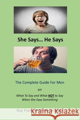 She Says... He Says: The Complete Guide For Men on What to Say and What NOT to Say When She Says Something