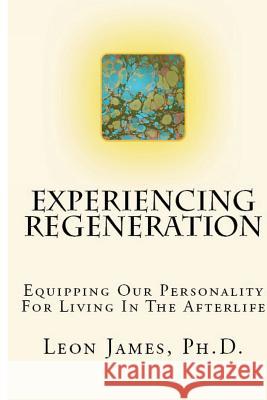 Experiencing Regeneration: Equipping Our Personality For Living In The Afterlife