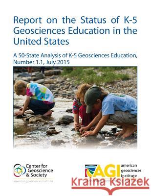 Report on the Status of K-5 Geosciences Education in the United States: A 50-State Analysis of K-5 Geosciences Education, Number 1.1, July 2015