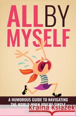 All By Myself: A Humorous Guide to Navigating the World When You're Single