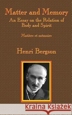Matter and Memory: An Essay on the Relation of Body and Spirit