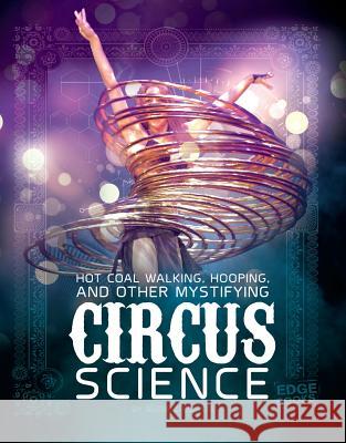 Hot Coal Walking, Hooping, and Other Mystifying Circus Science