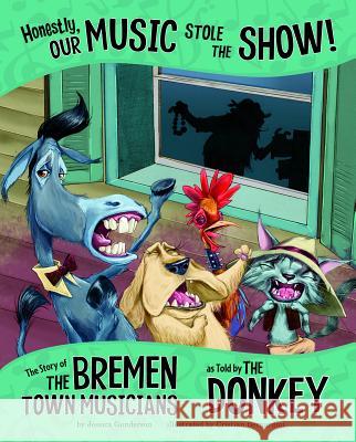 Honestly, Our Music Stole the Show!: The Story of the Bremen Town Musicians as Told by the Donkey