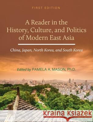 Reader in the History, Culture, and Politics of Modern East Asia: China, Japan, North Korea, and South Korea