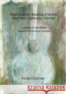 Performing Baroque Music on the Classical Guitar: a practical handbook based on historical sources