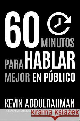 60 Minutos Para Hablar Mejor En Publico: Mejora. Transmite mejor. Siéntete mejor.