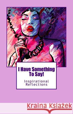 I Have Something To Say!: Inspirational Reflections