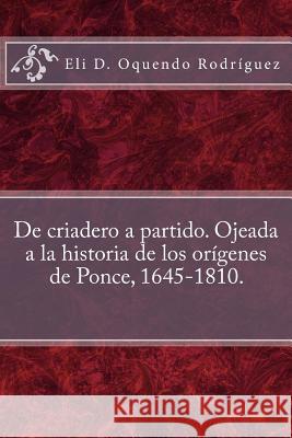 De criadero a partido. Ojeada a la historia de los orígenes de Ponce, 1645-1810.