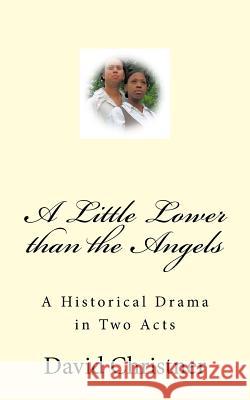 A Little Lower than the Angels: A Historical Drama in Two Acts
