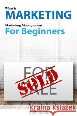 What is Marketing: marketing management for beginners: Step-by-step guide to the principles of marketing with focus on customer value, ma