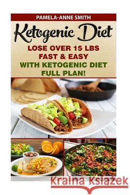 Ketogenic Diet: Lose Over 15 Lbs Fast & Easy With Ketogenic Diet Full Plan!: Ketogenic Diet, Ketogenic Diet For Weight Loss, Ketogenic