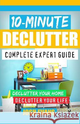 10-Minute Declutter: Complete Expert Guide: Declutter Your Home. Declutter Your Life.