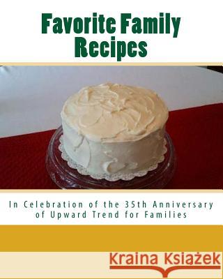 Favorite Family Recipes: In Celebration of the 35th Anniversary of Upward Trend for Families