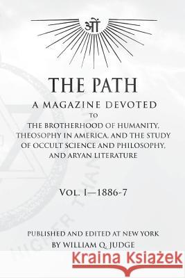 The Path: Volume 1: A Magazine Dedicated to the Brotherhood of Humanity, Theosophy in America, and the Study of Occult Science a