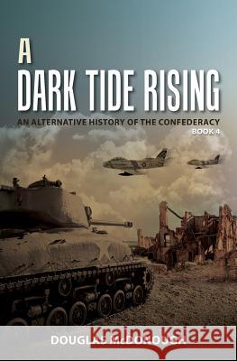A Dark Tide Rising: An Alternative History of the Confederacy Book Four