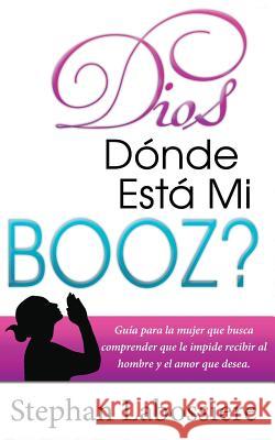 Dios Donde Esta Mi Booz?: Guía para la mujer que busca comprender que le impide recibir al hombre y el amor que desea. (Spanish Edition)