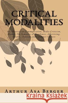 Critical Modalities: Six Theorists on Communication, Media Criticism, Humor, The Semiotics of Blondeness, Advertising, Gender, Tourism and