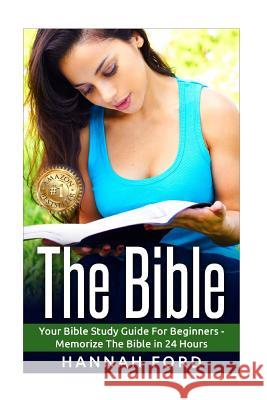 The Bible: Your Bible Study Guide For beginners - Memorize The Bible in 24 Hours