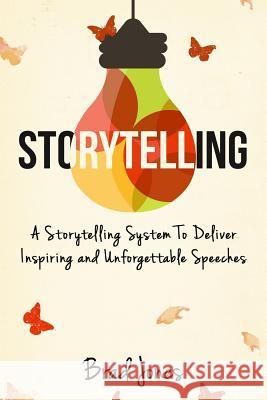 Storytelling: A Storytelling System To Deliver Inspiring and Unforgettable Speeches