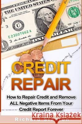 Credit Repair: How To Repair Credit And Remove ALL Negative Items From Your Credit Report Forever