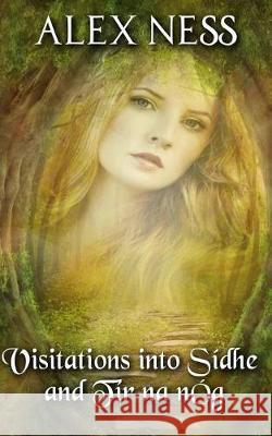 Visitations into Sídhe and Tír na nÓg: Poems by Alex Ness