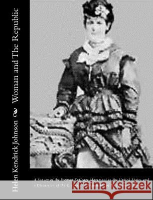 Woman and The Republic: A Survey of the Woman-Suffrage Movement in the United States and a Discussion of the Claims and Arguments of Its Forem