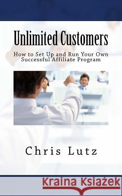 Unlimited Customers: How to Set Up and Run Your Own Successful Affiliate Program