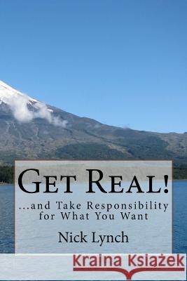 Get Real!: ...and Take Responsibility for What You Want