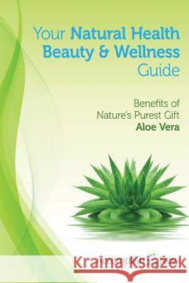 Your Natural Health Beauty and Wellness Guide: Benefits of Nature's Purest Gift Aloe Vera