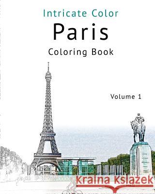 Coloring Paris, Volume 1: Relieve Stress, Create Beautiful Art: Adult Coloring Book of the Beautiful Paris Sights
