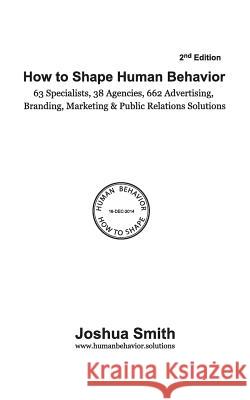 How To Shape Human Behavior (2nd Edition): 63 Specialists. 38 Agencies. 662 Advertising, Branding, Marketing & Public Relations Solutions