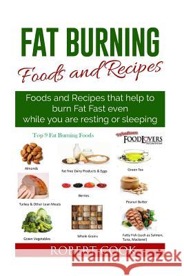 Fat Burning Foods and Recipes: Foods and Recipes That Help to Burn Fat Fast Even While You Are Resting or Sleeping