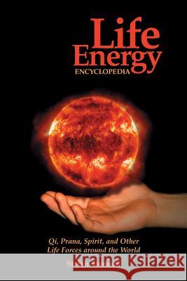 Life Energy Encyclopedia: Qi, Prana, Spirit, and Other Life Forces Around the World