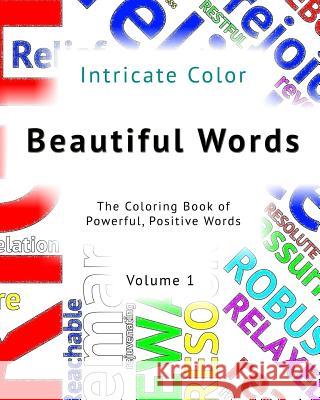Beautiful Words: Volume 1 - Intricate Color: The Coloring Book of Powerful, Positive Words