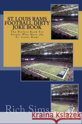 St. Louis Rams Football Dirty Joke Book: The Perfect Book For People Who Hate the St. Louis Rams