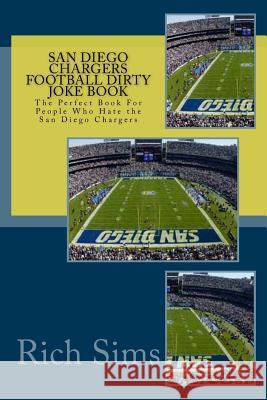 San Diego Chargers Football Dirty Joke Book: The Perfect Book For People Who Hate the San Diego Chargers