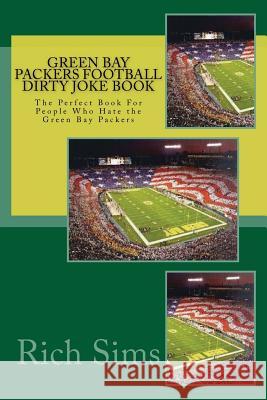 Green Bay Packers Football Dirty Joke Book: The Perfect Book For People Who Hate the Green Bay Packers