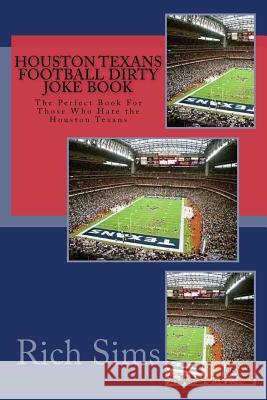 Houston Texans Football Dirty Joke Book: The Perfect Book For Those Who Hate the Houston Texans