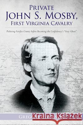 Private John S. Mosby, First Virginia Cavalry: Picketing Fairfax County before Becoming the Confederacy's 
