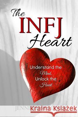 The INFJ Heart: Understand the Mind, Unlock the Heart