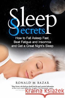 Sleep Secrets: How to Fall Asleep Fast, Beat Fatigue and Insomnia and Get a Great Night's Sleep