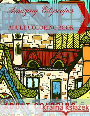 Amazing Cityscapes Adult Coloring Book: Amazing Architectural Adult coloring pages