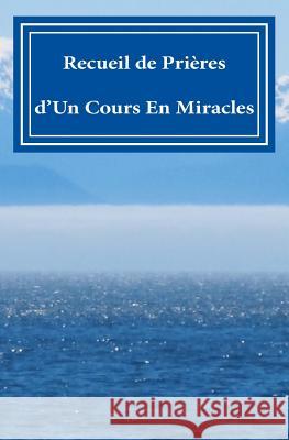 Recueil de Prières: d'Un Cours En Miracles!!